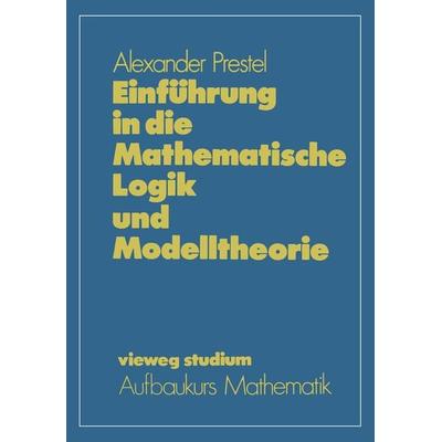 Einführung in die Mathematische Logik und Modelltheorie, Taschenbuch von Alexander Prestel, Vieweg & Teubner, 978-3-528-07260-5
