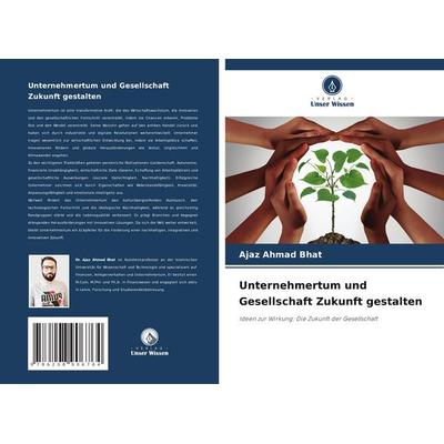 Unternehmertum und Gesellschaft Zukunft gestalten, Taschenbuch von Ajaz Ahmad Bhat, Verlag Unser Wissen, 978-620-8-90676-4
