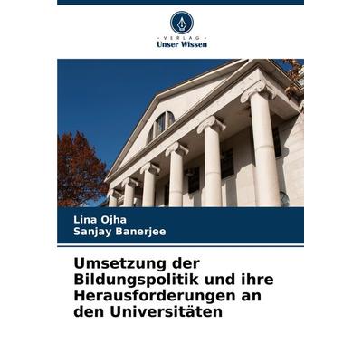 Umsetzung der Bildungspolitik und ihre Herausforderungen an den Universitäten, Taschenbuch von Lina Ojha,Sanjay Banerjee, Verlag Unser Wissen,