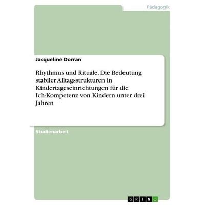 Rhythmus und Rituale. Die Bedeutung stabiler Alltagsstrukturen in Kindertageseinrichtungen für die Ich-Kompetenz von Kindern unter drei Jahren,
