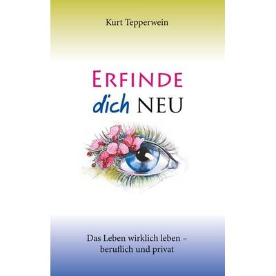 Erfinde dich neu, Taschenbuch von Kurt Tepperwein, BoD – Books on Demand, 978-3-7504-3176-8