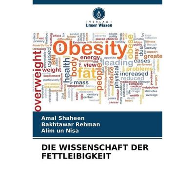 Die Wissenschaft der Fettleibigkeit, Taschenbuch von Amal Shaheen,Bakhtawar Rehman,Alim un Nisa, Verlag Unser Wissen, 978-620-2-49867-8