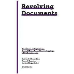 Revolving Documents-Narrations of Beginnings, Recent Methods and Cross-Mappings of Performance Art, Fachbücher von Tacredi Gusman, Andrej Mircev, Sabine Gebhardt Fink