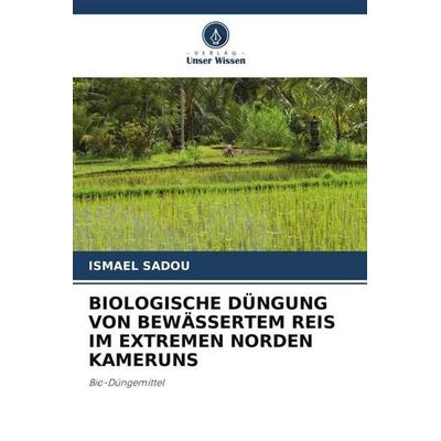 Biologische Düngung von Bewässertem Reis im Extremen Norden Kameruns, Taschenbuch von Ismael Sadou, Verlag Unser Wissen, 978-620-5-76160-1
