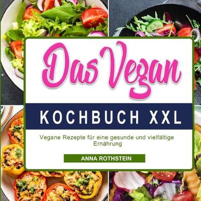 Das Vegan Kochbuch XXL, Taschenbuch von Anna Rothstein, Epubli, 978-3-8197-6755-5