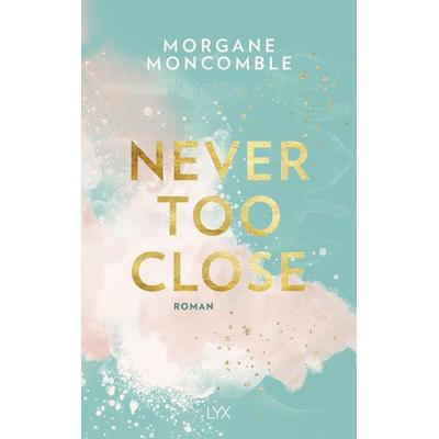 Never Too Close, Taschenbuch von Morgane Moncomble, LYX, 978-3-7363-1122-0