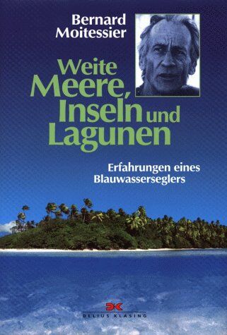 Bernard Moitessier - Weite Meere, Inseln und Lagunen. Erfahrungen eines Blauwasserseglers - Preis vom 09.10.2026 07:28:09 h