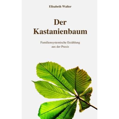Der Kastanienbaum - Familiensystemische Erzählung aus der Praxis, Taschenbuch von Elisabeth Walter, Buchschmiede, 978-3-99118-209-2
