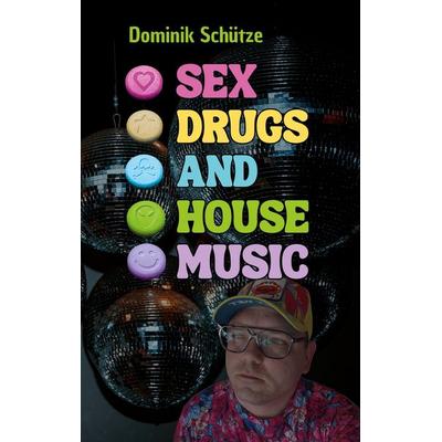 Sex, Drugs and House Music, Taschenbuch von Dominik Schütze, BoD – Books on Demand, 978-3-696-37116-6