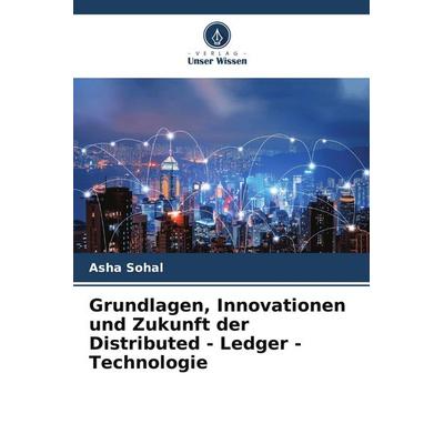 Grundlagen, Innovationen und Zukunft der Distributed - Ledger - Technologie, Taschenbuch von Asha Sohal, Verlag Unser Wissen, 978-620-7-89297-6