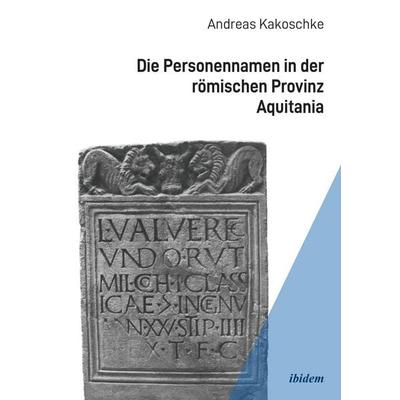 Die Personennamen in der römischen Provinz Aquitania, Taschenbuch von Andreas Kakoschke, Ibidem, 978-3-8382-2192-2