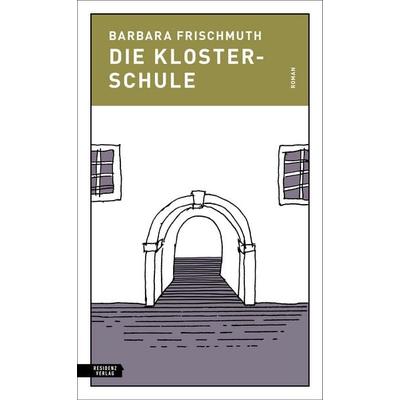 Die Klosterschule, Gebundene Ausgabe von Barbara Frischmuth, Residenz, 978-3-7017-1813-9