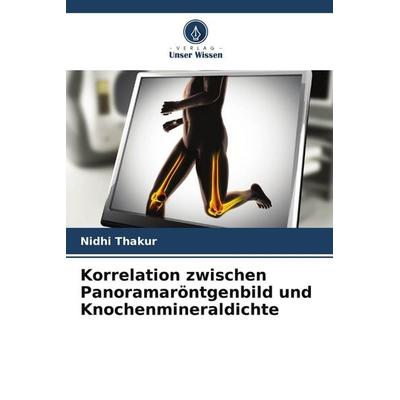 Korrelation zwischen Panoramaröntgenbild und Knochenmineraldichte, Taschenbuch von Nidhi Thakur, Verlag Unser Wissen, 978-620-5-83481-7