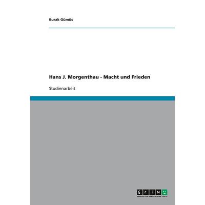 Hans J. Morgenthau - Macht und Frieden, Taschenbuch von Burak Gümüs, GRIN, 978-3-640-11819-9