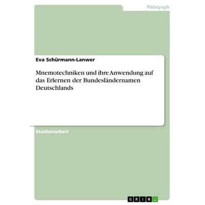 Mnemotechniken und ihre Anwendung auf das Erlernen der Bundesländernamen Deutschlands, Taschenbuch von Eva Schürmann-Lanwer, GRIN, 978-3-656-51926-3