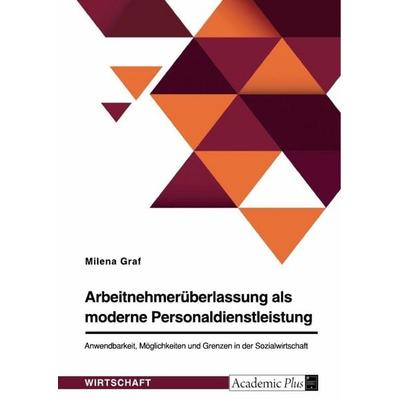 Arbeitnehmerüberlassung als moderne Personaldienstleistung. Anwendbarkeit, Möglichkeiten und Grenzen in der Sozialwirtschaft, Taschenbuch von Milena