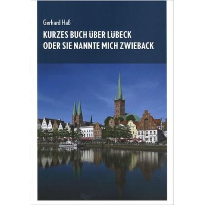 Kurzes Buch über Lübeck oder Sie nannte mich Zwieback, Taschenbuch von Gerhard Hass, Schmidt-Römhild, 978-3-7950-5276-8