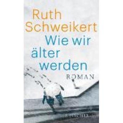 Wie wir älter werden, Gebundene Ausgabe von Ruth Schweikert, S. Fischer Verlag