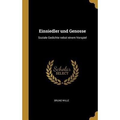 Einsiedler Und Genosse: Soziale Gedichte Nebst Einem Vorspiel, Gebundene Ausgabe von Bruno Wille, Creative Media Partners, LLC, 978-0-353-76103-2