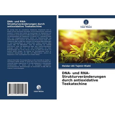 DNA- und RNA-Strukturveränderungen durch antioxidative Teekatechine, Taschenbuch von Heidar-Ali Tajmir-Riahi, Verlag Unser Wissen, 978-620-4-24548-5