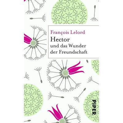 Hector und das Wunder der Freundschaft, Taschenbuch von François Lelord, Piper