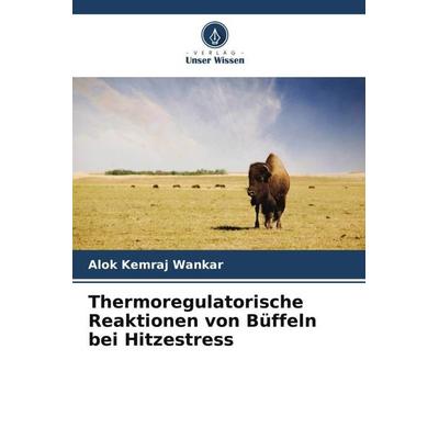 Thermoregulatorische Reaktionen von Büffeln bei Hitzestress, Taschenbuch von Alok Kemraj Wankar, Verlag Unser Wissen, 978-620-5-30424-2