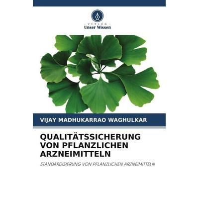QUALITÄTSSICHERUNG VON PFLANZLICHEN ARZNEIMITTELN, Taschenbuch von Vijay Madhukarrao Waghulkar, Verlag Unser Wissen, 978-620-4-81718-7