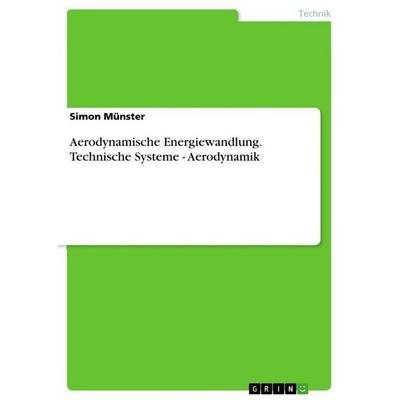 Aerodynamische Energiewandlung. Technische Systeme - Aerodynamik, Taschenbuch von Simon Münster, GRIN, 978-3-346-93312-6