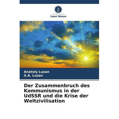 Der Zusammenbruch des Kommunismus in der UdSSR und die Krise der Weltzivilisation, Taschenbuch von Anatoly Luzan,S. A. Luzan, Verlag Unser Wissen,