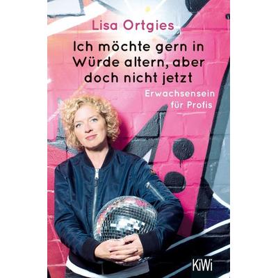 Ich möchte gern in Würde altern, aber doch nicht jetzt, Taschenbuch von Lisa Ortgies, Kiepenheuer & Witsch, 978-3-462-05348-7