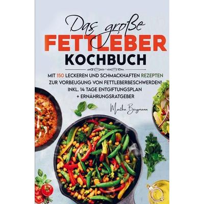 Das große Fettleber Kochbuch zur Vorbeugung von Fettleberbeschwerden!, Gebundene Ausgabe von Martha Bergmann, Bookmundo, 978-94-037-1507-0