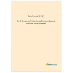 Der Erdboden nach Entstehung, Eigenschaften und Verhalten zur Pflanzenwelt, Fachbücher von Ferdinand Senft