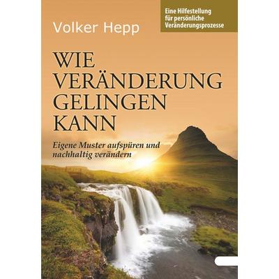 Wie Veränderung gelingen kann, Taschenbuch von Volker Hepp, BoD – Books on Demand, 978-3-7494-6842-3