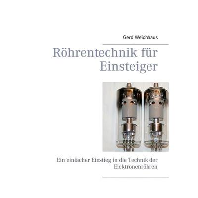 Röhrentechnik für Einsteiger, Taschenbuch von Gerd Weichhaus, BoD – Books on Demand, 978-3-7526-4854-6