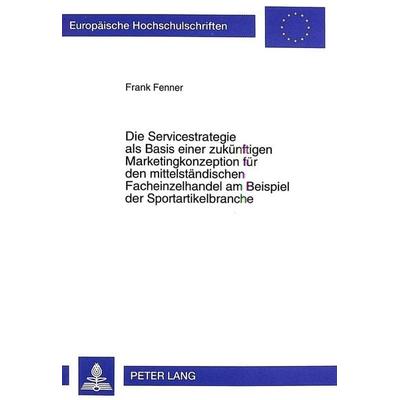 Die Servicestrategie als Basis einer zukünftigen Marketingkonzeption für den mittelständischen Facheinzelhandel am Beispiel der Sportartikelbranche,