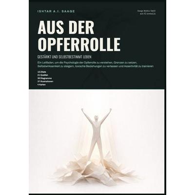 Aus der Opferrolle: Gestärkt und selbstbestimmt leben, Taschenbuch von Ishtar A.I. Saage, Epubli, 978-3-565-55752-3