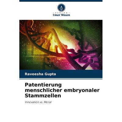 Patentierung menschlicher embryonaler Stammzellen, Taschenbuch von Raveesha Gupta, Verlag Unser Wissen, 978-620-8-78060-9