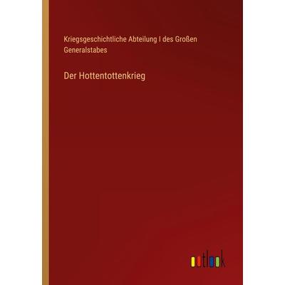 Der Hottentottenkrieg, Taschenbuch von Kriegsgeschichtliche Abteilung I. des Grossen Generalstabes, Outlook, 978-3-368-40788-9