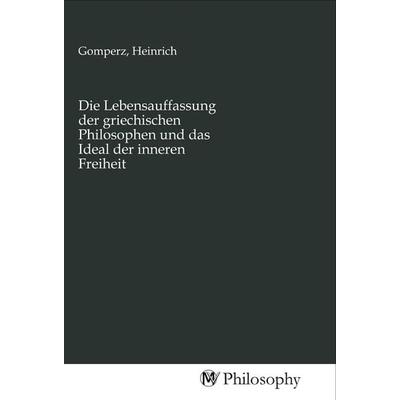 Die Lebensauffassung der griechischen Philosophen und das Ideal der inneren Freiheit, Taschenbuch von , MV-Philosophy, 978-3-96880-623-5