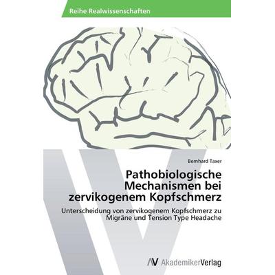 Pathobiologische Mechanismen bei zervikogenem Kopfschmerz, Taschenbuch von Bernhard Taxer, AV Akademikerverlag, 978-3-639-46841-0