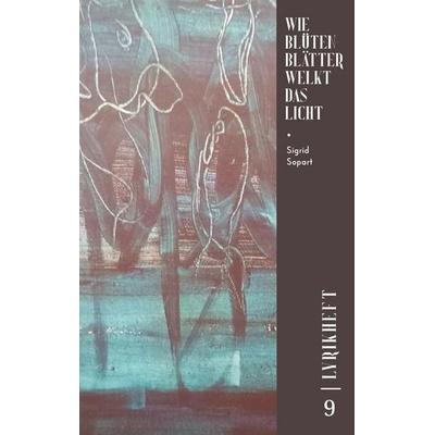 Wie Blütenblätter welkt das Licht, Taschenbuch von Sigrid Sopart, Tredition, 978-3-910947-08-5