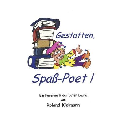 Gestatten, Spass-Poet, Paperback von Roland Kielmann, BoD – Books on Demand, 978-3-89811-335-9