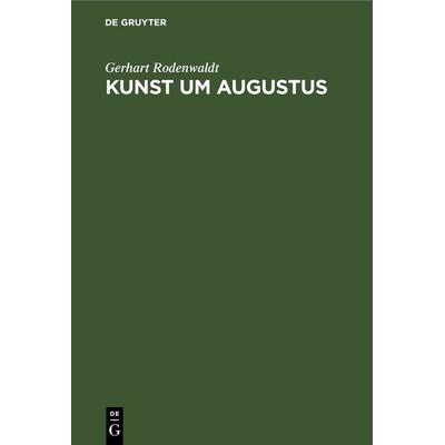 Kunst um Augustus, Gebundene Ausgabe von Gerhart Rodenwaldt, De Gruyter, 978-3-11-240765-3