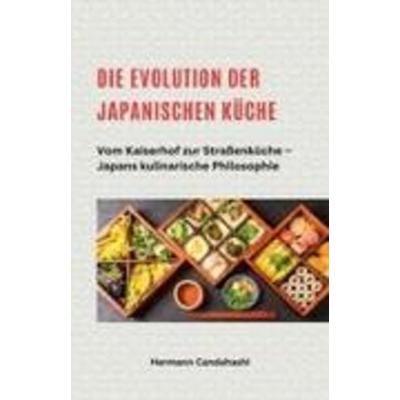 Die Evolution der japanischen Küche - Vom Kaiserhof zur Straßenküche - Japans kulinarische Philosophie, Taschenbuch von Hermann Candahashi, Shanique