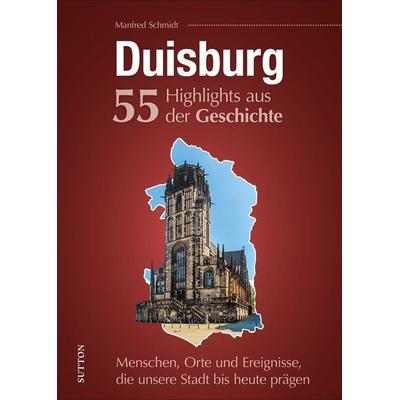Duisburg. 55 Highlights aus der Geschichte, Gebundene Ausgabe von Manfred Schmidt, Sutton, 978-3-96303-286-8