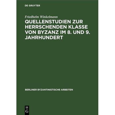 Quellenstudien zur Herrschenden Klasse von Byzanz im 8. und 9. Jahrhundert, Gebundene Ausgabe von Friedhelm Winkelmann, De Gruyter, 978-3-11-258731-7