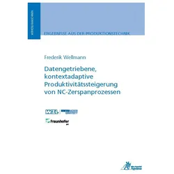 Datengetriebene, kontextadaptive Produktivitätssteigerung von NC-Zerspanprozessen, Fachbücher von Frederik Wellmann