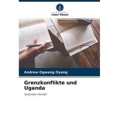 Grenzkonflikte und Uganda, Taschenbuch von Andrew Ogwang Oyang, Verlag Unser Wissen, 978-620-4-54341-3