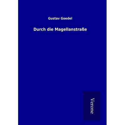 Durch die Magellanstraße, Gebundene Ausgabe von Gustav Goedel, BoD - Books on Demand