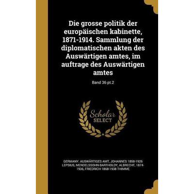 Die grosse politik der europäischen kabinette, 1871-1914. Sammlung der diplomatischen akten des Auswärtigen amtes, im auftrage des Auswärtigen amtes;
